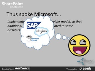 Thus spoke Microsoft… 
Implementation is based on provider model, so that 
additional systems maybe integrated to same 
architecture in future 
Goldpartner: Veranstalter: 
 