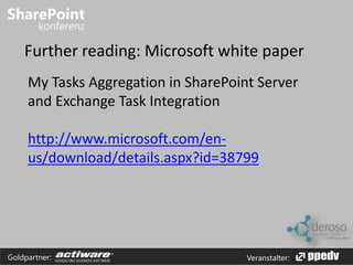 Further reading: Microsoft white paper 
My Tasks Aggregation in SharePoint Server 
and Exchange Task Integration 
http://www.microsoft.com/en-us/ 
download/details.aspx?id=38799 
Goldpartner: Veranstalter: 
 