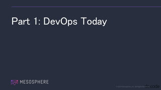 © 2015 Mesosphere, Inc. All Rights Reserved.
Part 1: DevOps Today
 