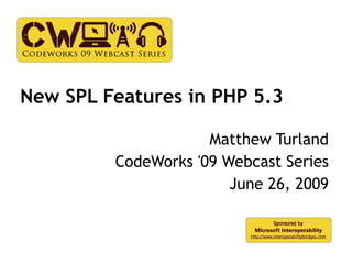 New SPL Features in PHP 5.3

                     Matthew Turland
         CodeWorks '09 Webcast Series
                        June 26, 2009
 