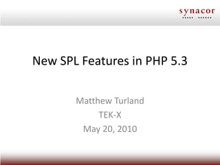 New SPL Features in PHP 5.3

       Matthew Turland
            TEK-X
        May 20, 2010
 