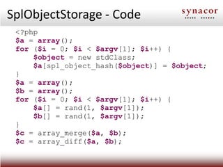 SplObjectStorage - Code
 <?php
 $a = array();
 for ($i = 0; $i < $argv[1]; $i++) {
     $object = new stdClass;
     $a[spl_object_hash($object)] = $object;
 }
 $a = array();
 $b = array();
 for ($i = 0; $i < $argv[1]; $i++) {
     $a[] = rand(1, $argv[1]);
     $b[] = rand(1, $argv[1]);
 }
 $c = array_merge($a, $b);
 $c = array_diff($a, $b);
 