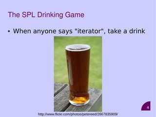 4
The SPL Drinking Game
• When anyone says "iterator", take a drink
http://www.flickr.com/photos/petereed/2667835909/
 