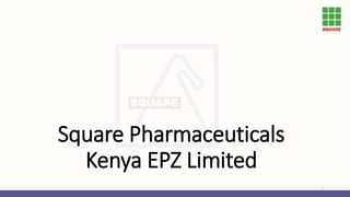 1
Square Pharmaceuticals
Kenya EPZ Limited
 