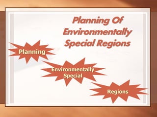 Planning
Environmentally
Special
Regions
Planning Of
Environmentally
Special Regions
 