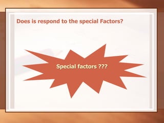 Does is respond to the special Factors?
Special factors ???
 