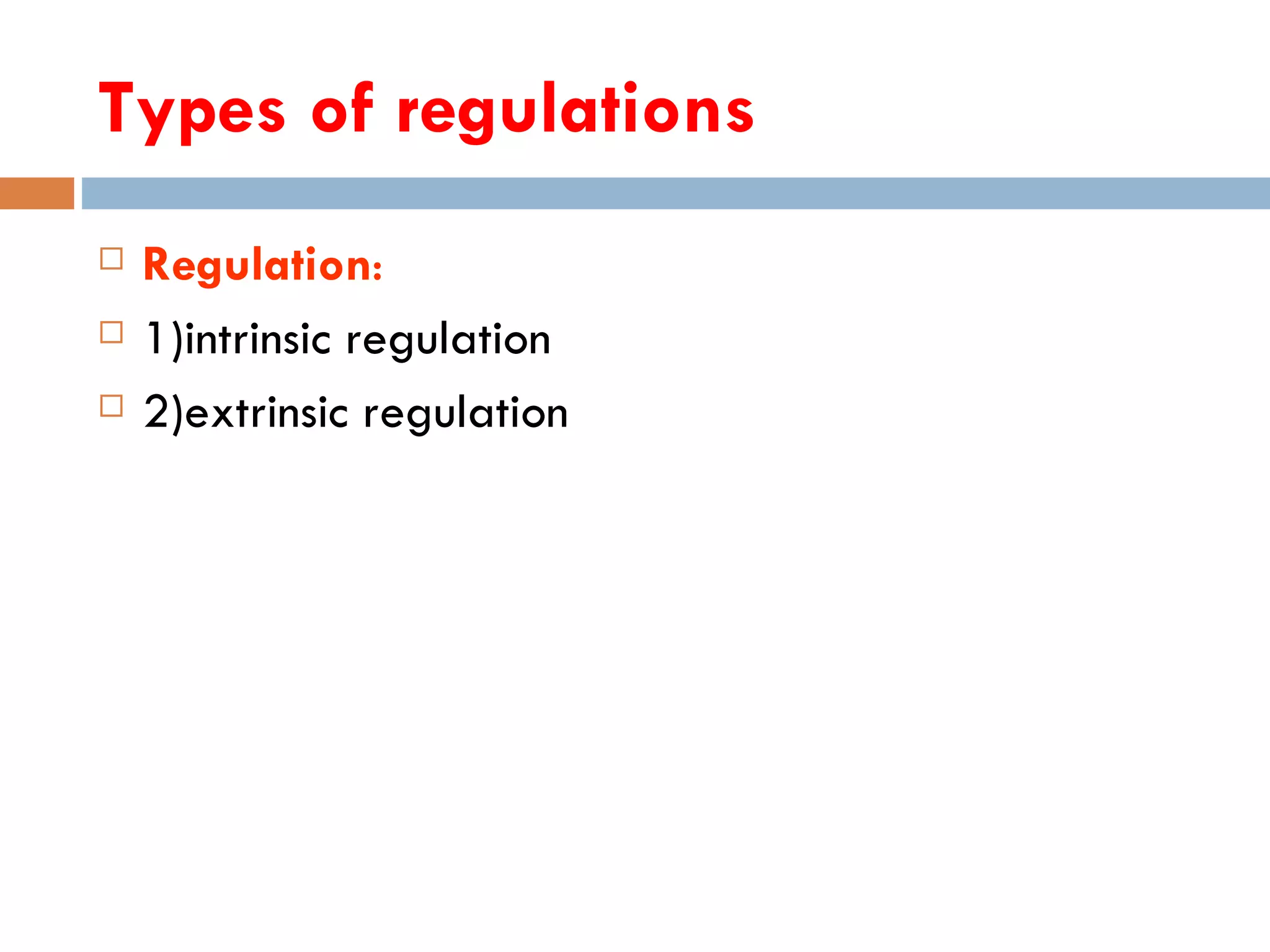 Types of regulations
   Regulation:
   1)intrinsic regulation
   2)extrinsic regulation
 
