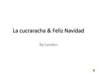 La cucraracha & FelizNavidad By:Landen 