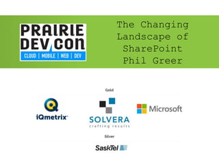 The Changing
Landscape of
SharePoint
Phil Greer
 