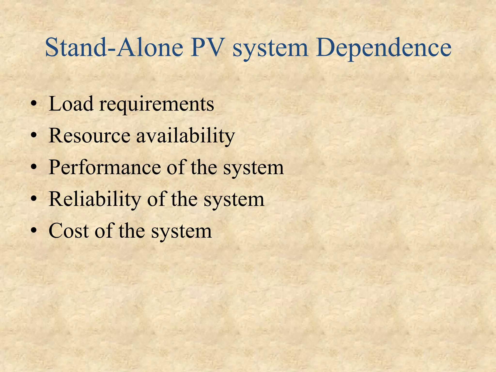 Stand-Alone PV system Dependence
• Load requirements
• Resource availability
• Performance of the system
• Reliability of the system
• Cost of the system
 