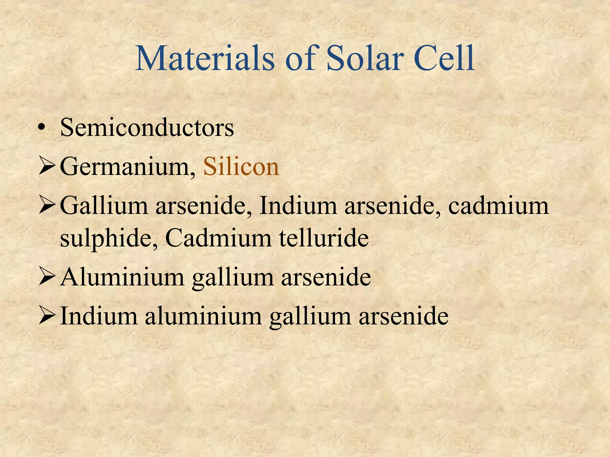 Materials of Solar Cell
• Semiconductors
➢Germanium, Silicon
➢Gallium arsenide, Indium arsenide, cadmium
sulphide, Cadmium telluride
➢Aluminium gallium arsenide
➢Indium aluminium gallium arsenide
 