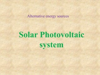 Solar Photovoltaic
system
Alternative energy sources
 