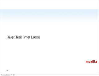 River Trail [Intel Labs]




                                     mozilla

          49


Thursday, October 27, 2011
 