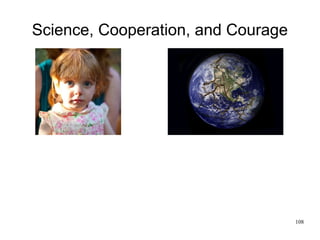 108
Science, Cooperation, and Courage
 