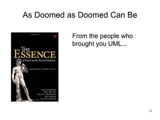 35
As Doomed as Doomed Can Be
From the people who
brought you UML...
 