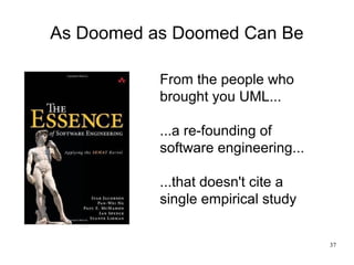 37
As Doomed as Doomed Can Be
From the people who
brought you UML...
...a re-founding of
software engineering...
...that d...