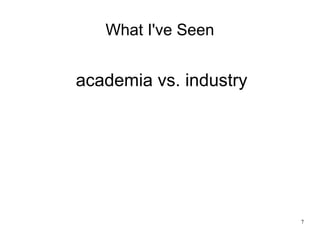 7
What I've Seen
academia vs. industry
 