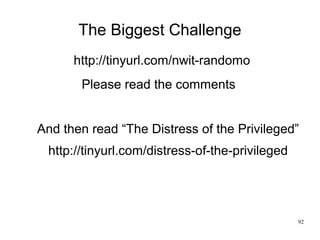 92
The Biggest Challenge
http://tinyurl.com/nwit-randomo
Please read the comments
And then read “The Distress of the Privi...