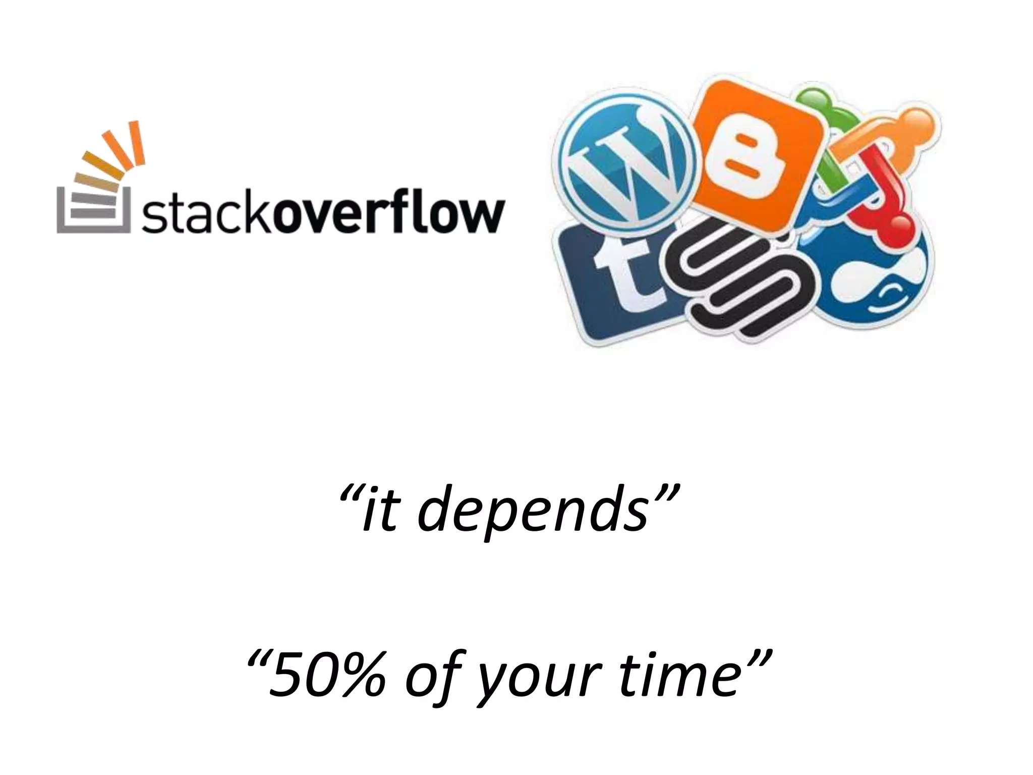 “it depends”
“50% of your time”
 