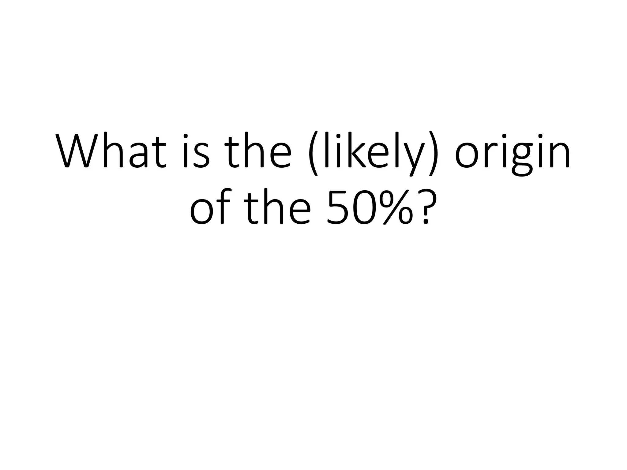 What is the (likely) origin
of the 50%?
 