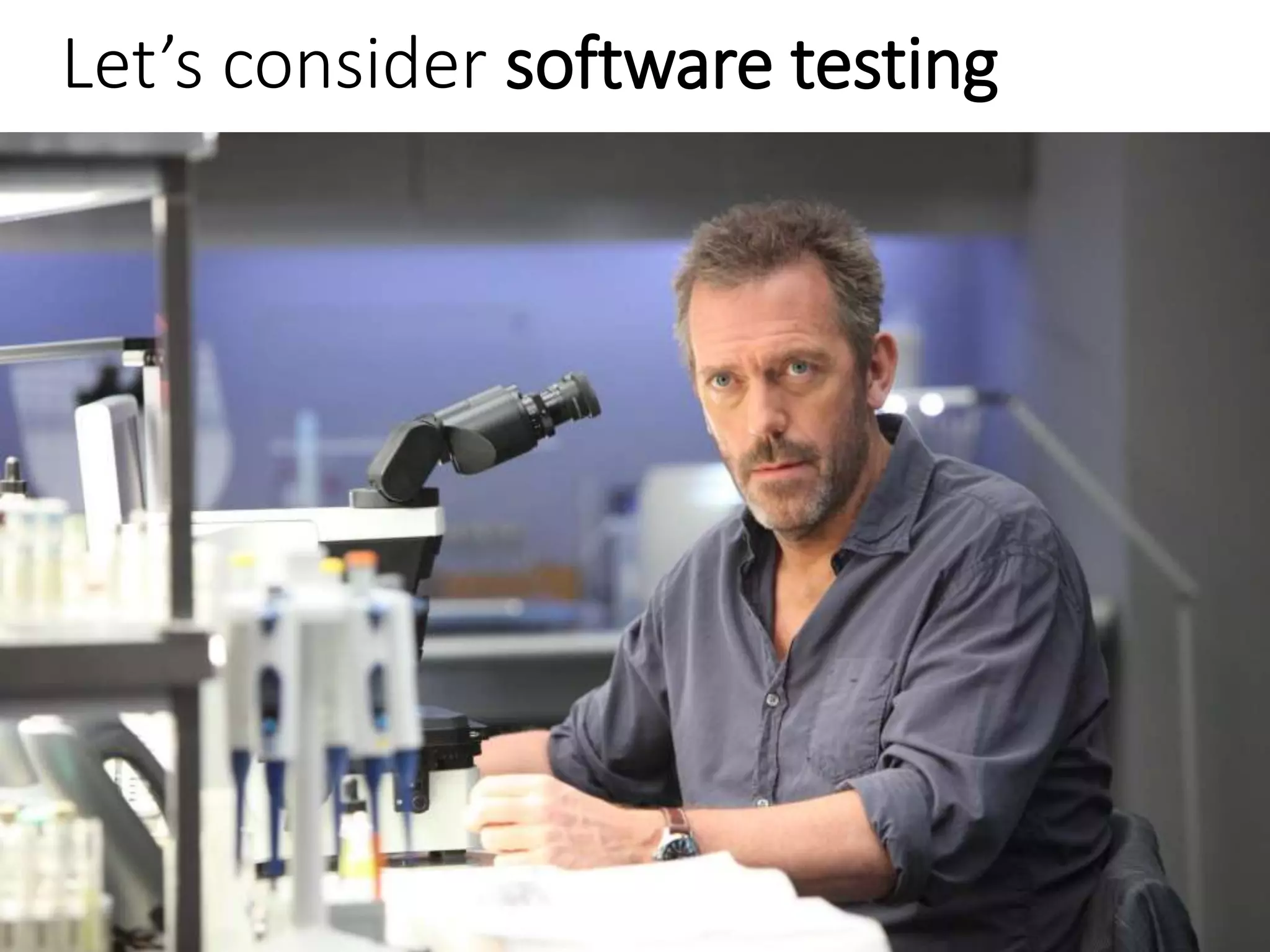 Let’s consider software testing
 