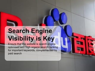 Content is still King
Learnings:
Focus on customer pain points and how the product
solves the problems, not on how great the product is.
Be mindful of gap in Chinese customers' knowledge
(versus those in Western countries)
Ensure that the website is search engine
optimised with high organic search ranking
for important keywords, complemented by
paid search
Search Engine
Visibility is Key
 