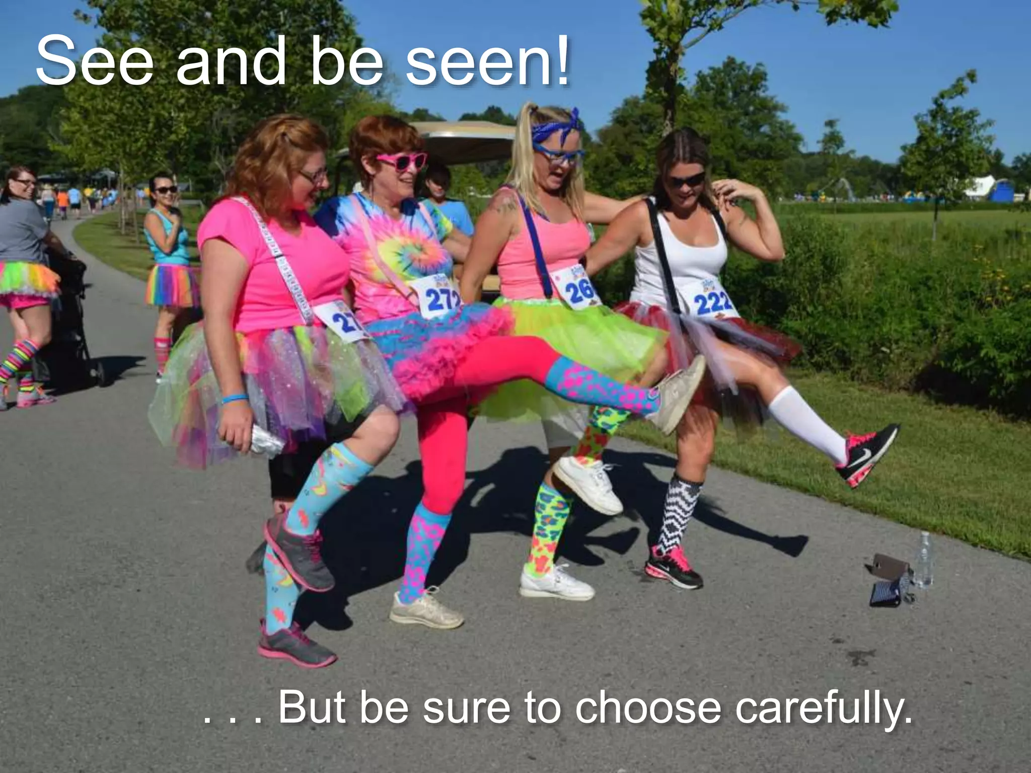 . . . But be sure to choose carefully.
See and be seen!