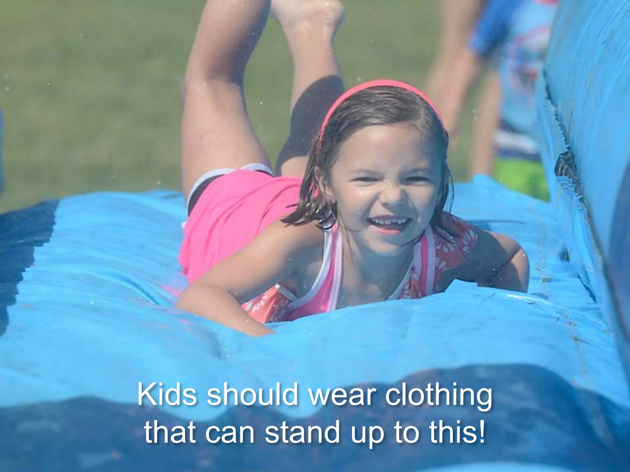 Kids should wear clothing
that can stand up to this!