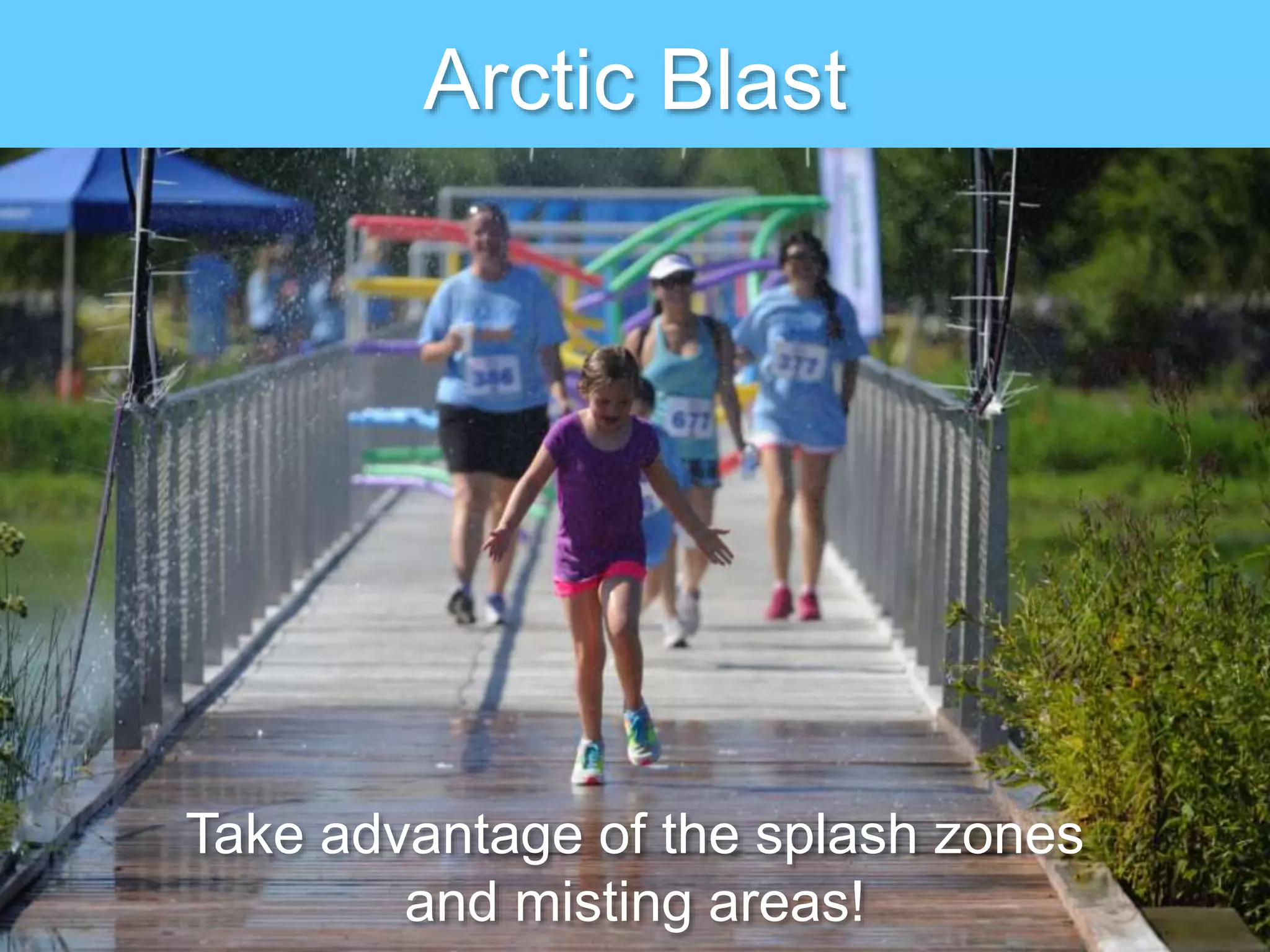Take advantage of the splash zones
and misting areas!
Arctic Blast