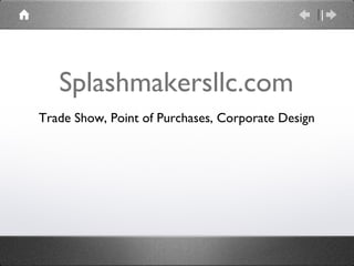 Splashmakersllc.com Trade Show, Point of Purchases, Corporate Design 