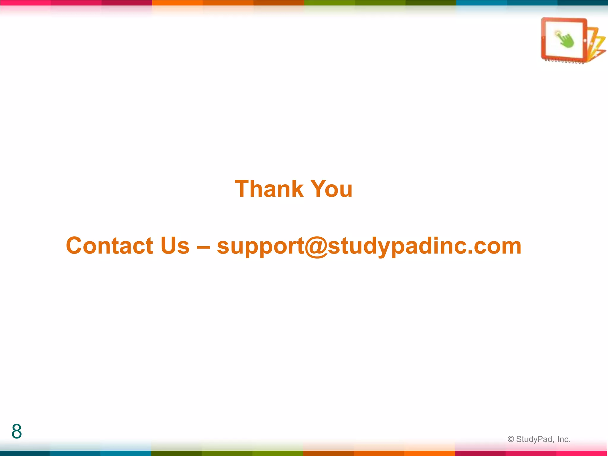 Thank You

    Contact Us – support@studypadinc.com




8                                     © StudyPad, Inc.
 