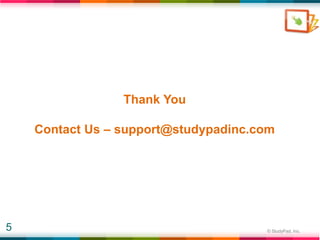 Thank You

    Contact Us – support@studypadinc.com




5                                     © StudyPad, Inc.
 
