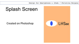Splash Screen
Design for Smartphones & iPads / Christina Morgana
Created on Photoshop
 