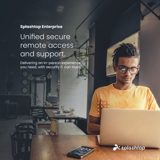 Splashtop Enterprise
Unified secure
remote access
and support.
Delivering an in-person experience
you need, with security IT can trust.
 