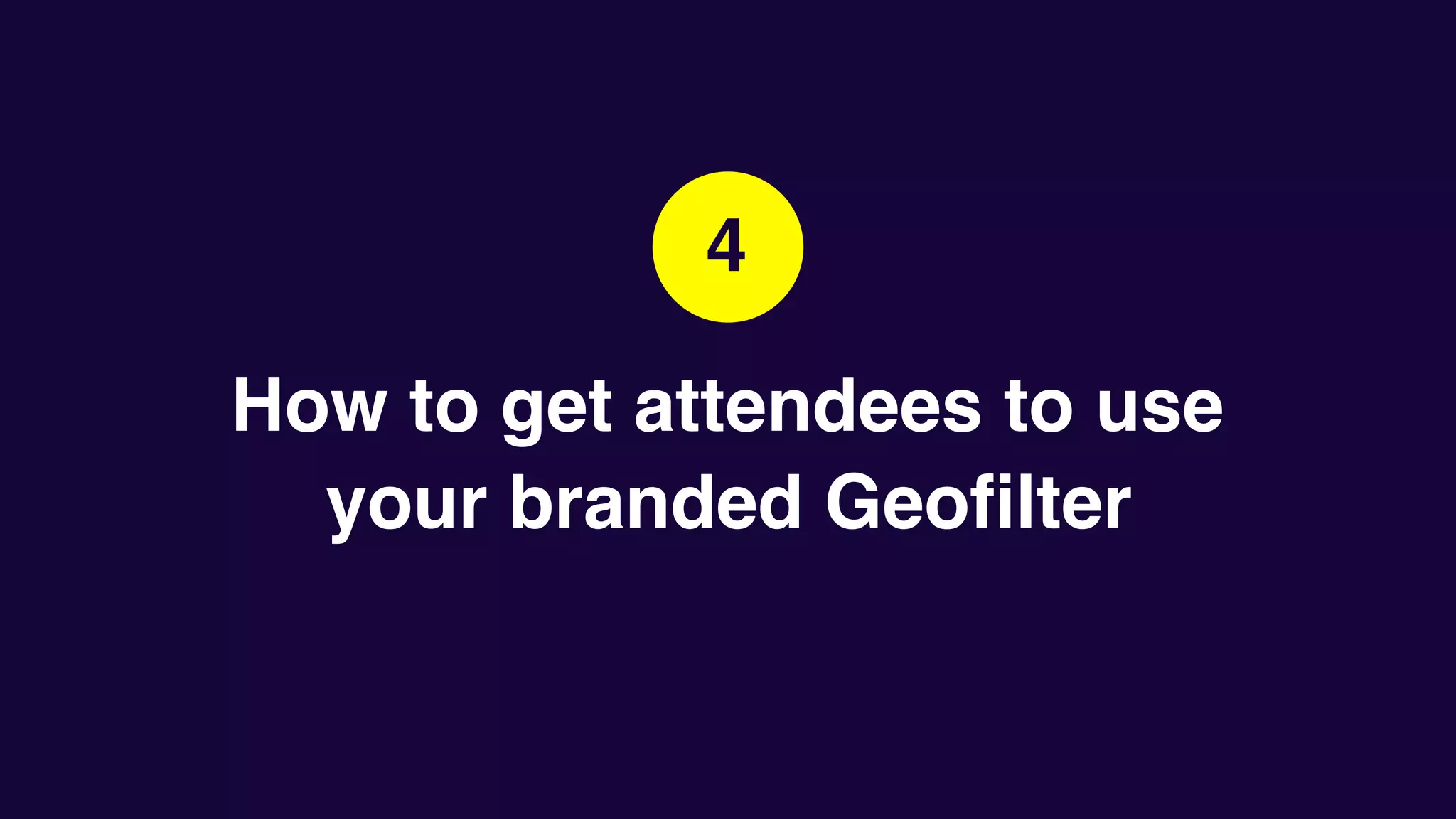 How to get attendees to use
your branded Geofilter
4
 