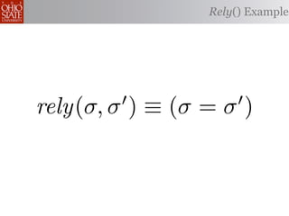 Rely() Example




rely(σ, σ ) ≡ (σ = σ )
 