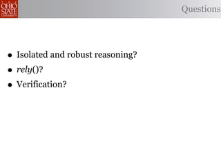 Questions




• Isolated and robust reasoning?
• rely()?
• Verification?
 