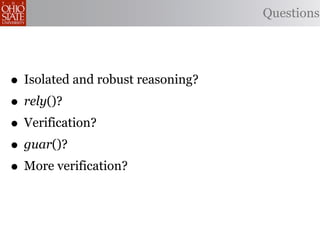 Questions




• Isolated and robust reasoning?
• rely()?
• Verification?
• guar()?
• More verification?
 