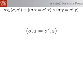 A rely() for class Point

rely(σ, σ ) ≡ [(σ.x = σ .x) ∧ (σ.y = σ .y)]



            (σ.s = σ .s)
 