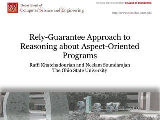 Rely-Guarantee Approach to
Reasoning about Aspect-Oriented
           Programs
  Raffi Khatchadourian and Neelam Soundarajan
             The Ohio State University
 