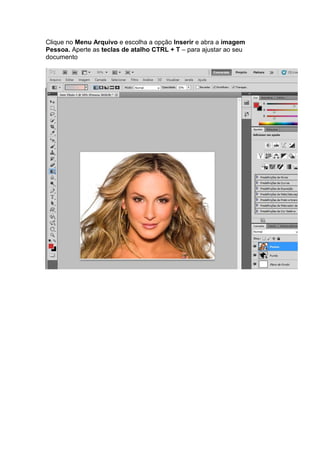 Clique no Menu Arquivo e escolha a opção Inserir e abra a imagem
Pessoa. Aperte as teclas de atalho CTRL + T – para ajustar ao seu
documento
 