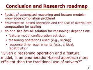 21
Conclusion and Research roadmap
§  Revisit of automated reasoning and feature models;
knowledge compilation problem!
§ ...