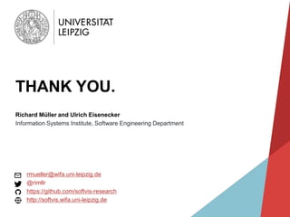 THANK YOU.
Richard Müller and Ulrich Eisenecker
Information Systems Institute, Software Engineering Department
rmueller@wi...
