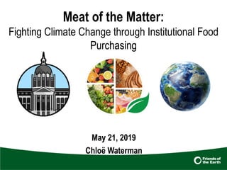 May 21, 2019
Chloë Waterman
Meat of the Matter:
Fighting Climate Change through Institutional Food
Purchasing
 