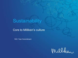 Sustainability
Core to Milliken’s culture
100+ Year Commitment
 