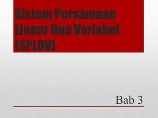Sistem Persamaan
Linear Dua Variabel
(SPLDV)
Bab 3
 