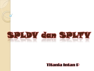 SPLDV dan SPLTV

Titania Intan P

 