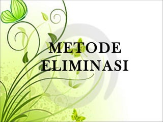 METODE
ELIMINASI
 