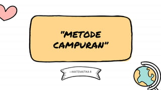 —MATEMATIKA 8
“METODE
CAMPURAN”
 