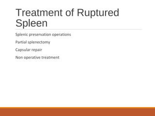Treatment of Ruptured
Spleen
Splenic preservation operations
Partial splenectomy
Capsular repair
Non operative treatment
 